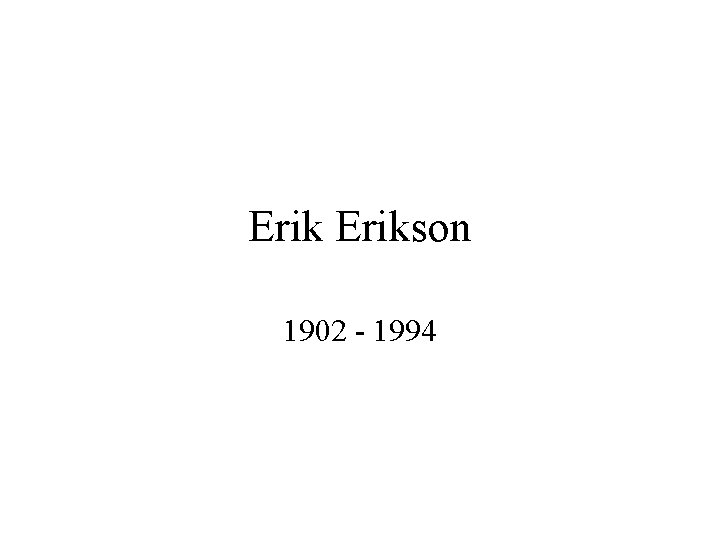 Erikson 1902 - 1994 