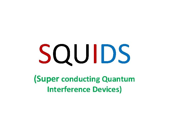 SQUIDS (Super conducting Quantum Interference Devices) 