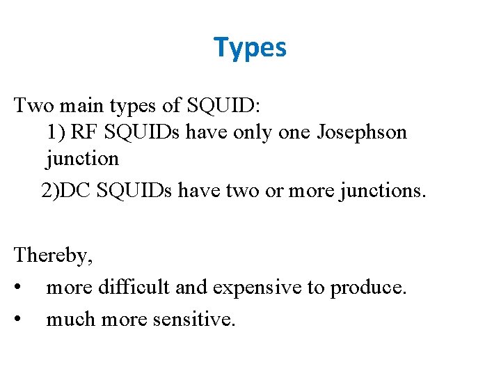 Types Two main types of SQUID: 1) RF SQUIDs have only one Josephson junction