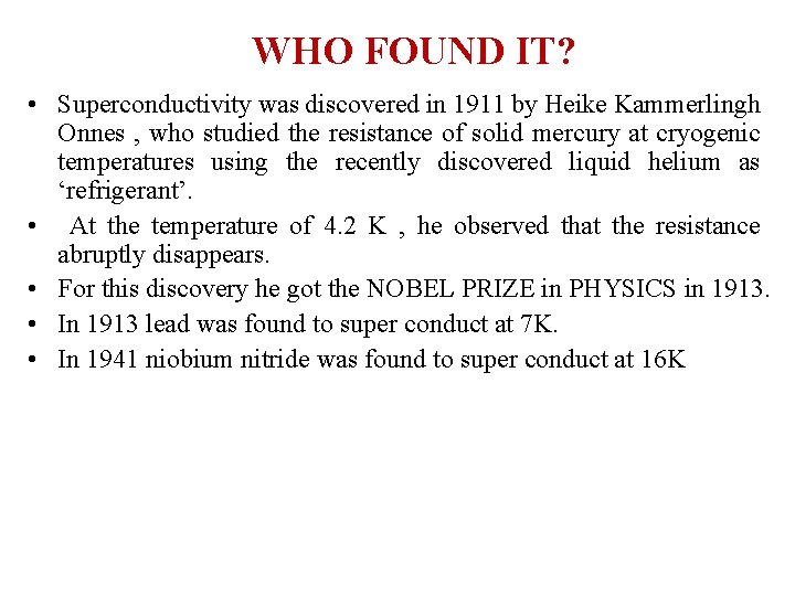 WHO FOUND IT? • Superconductivity was discovered in 1911 by Heike Kammerlingh Onnes ,