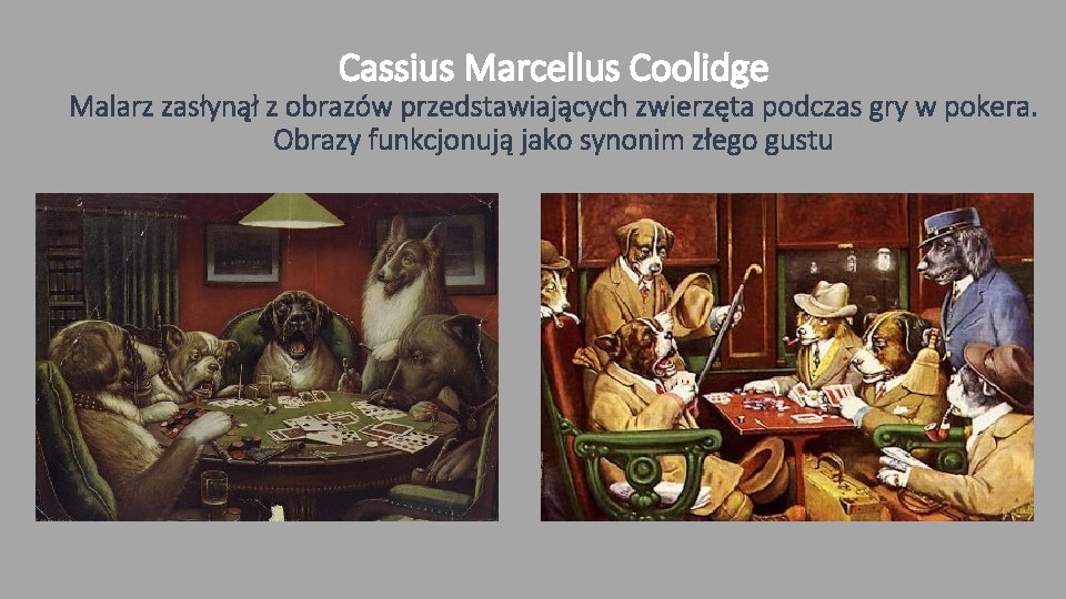 Cassius Marcellus Coolidge Malarz zasłynął z obrazów przedstawiających zwierzęta podczas gry w pokera. Obrazy