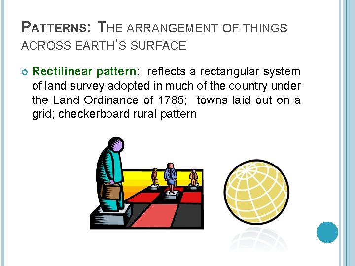 PATTERNS: THE ARRANGEMENT OF THINGS ACROSS EARTH’S SURFACE Rectilinear pattern: reflects a rectangular system