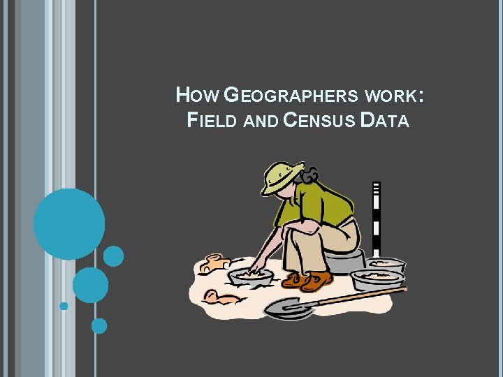 HOW GEOGRAPHERS WORK: FIELD AND CENSUS DATA 