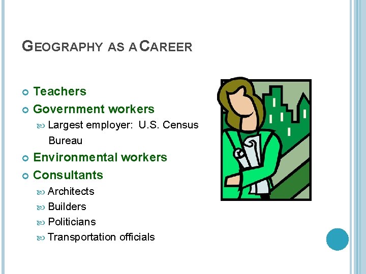 GEOGRAPHY AS A CAREER Teachers Government workers Largest employer: U. S. Census Bureau Environmental