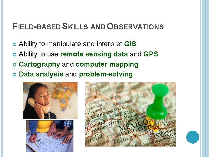 FIELD-BASED SKILLS AND OBSERVATIONS Ability to manipulate and interpret GIS Ability to use remote