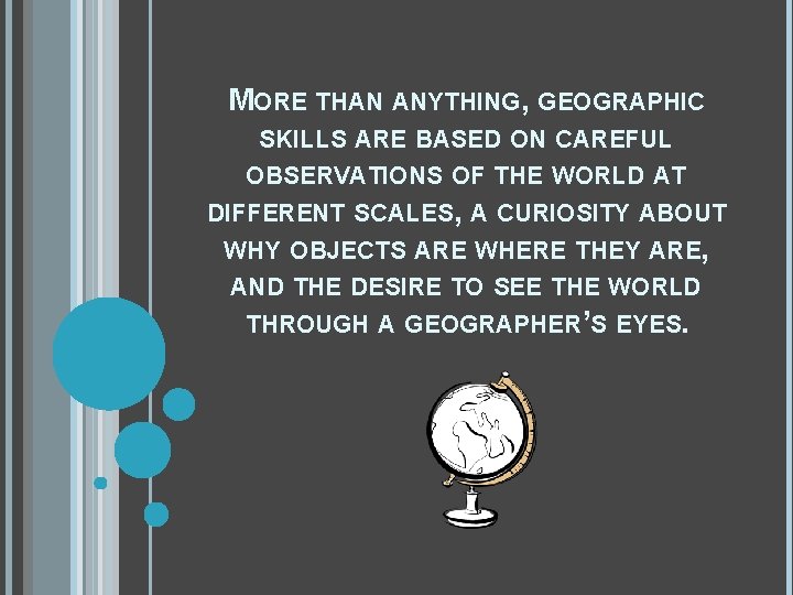 MORE THAN ANYTHING, GEOGRAPHIC SKILLS ARE BASED ON CAREFUL OBSERVATIONS OF THE WORLD AT