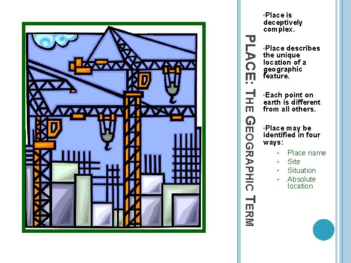  • Place is deceptively complex. PLACE: THE GEOGRAPHIC TERM • Place describes the
