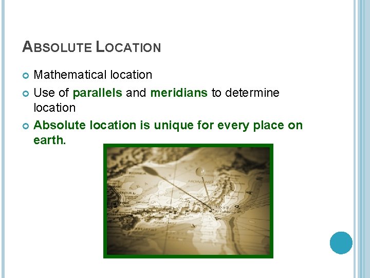 ABSOLUTE LOCATION Mathematical location Use of parallels and meridians to determine location Absolute location