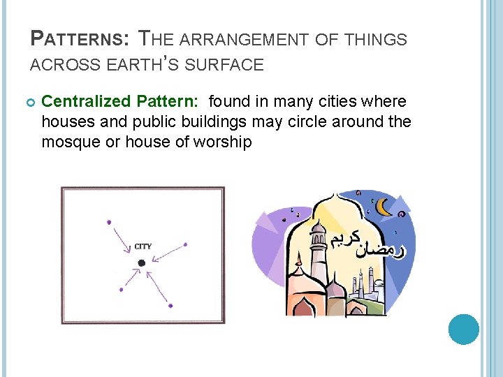 PATTERNS: THE ARRANGEMENT OF THINGS ACROSS EARTH’S SURFACE Centralized Pattern: found in many cities