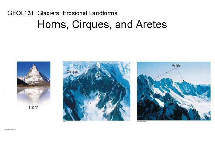 GEOL 131: Glaciers: Erosional Landforms Horns, Cirques, and Aretes Horn 