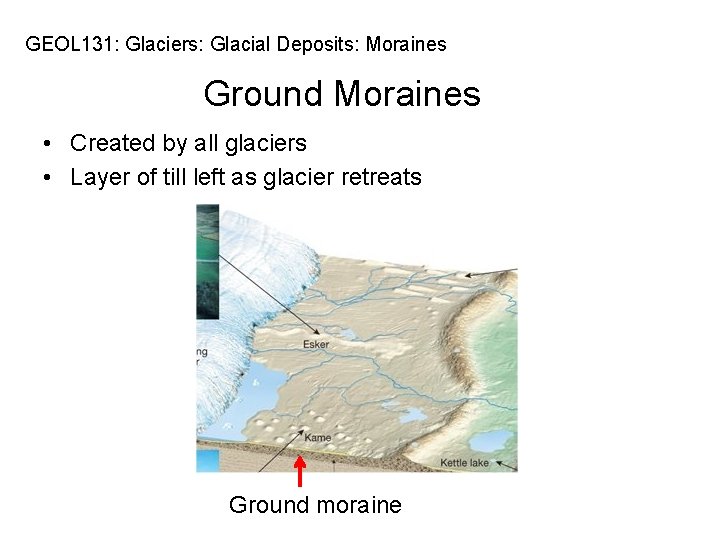 GEOL 131: Glaciers: Glacial Deposits: Moraines Ground Moraines • Created by all glaciers •