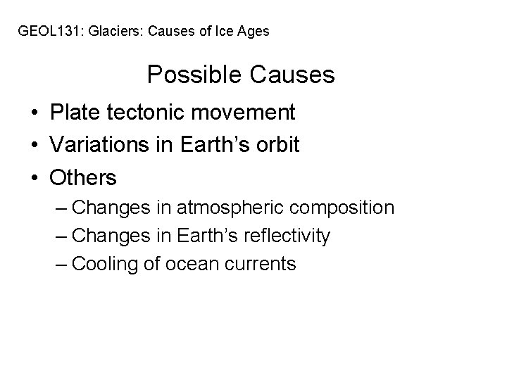 GEOL 131: Glaciers: Causes of Ice Ages Possible Causes • Plate tectonic movement •