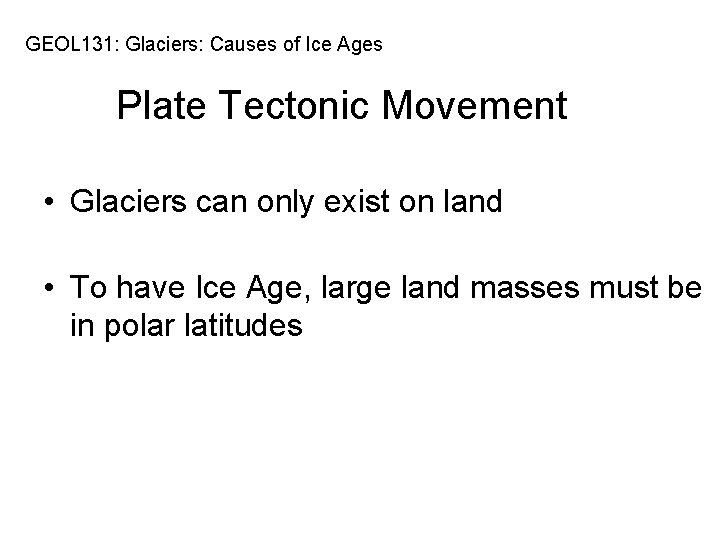 GEOL 131: Glaciers: Causes of Ice Ages Plate Tectonic Movement • Glaciers can only