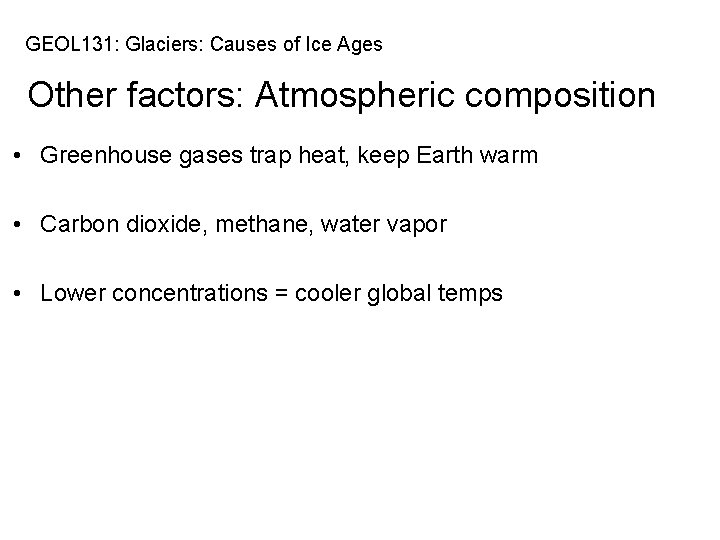 GEOL 131: Glaciers: Causes of Ice Ages Other factors: Atmospheric composition • Greenhouse gases