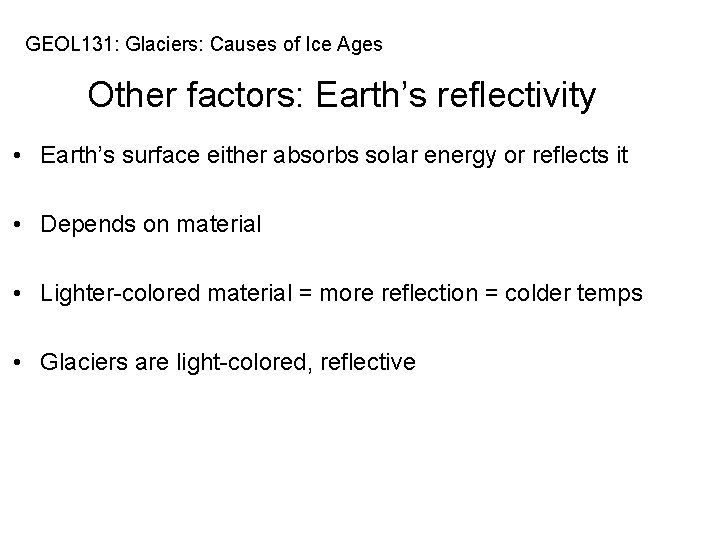 GEOL 131: Glaciers: Causes of Ice Ages Other factors: Earth’s reflectivity • Earth’s surface