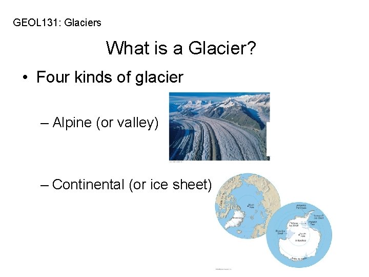 GEOL 131: Glaciers What is a Glacier? • Four kinds of glacier – Alpine