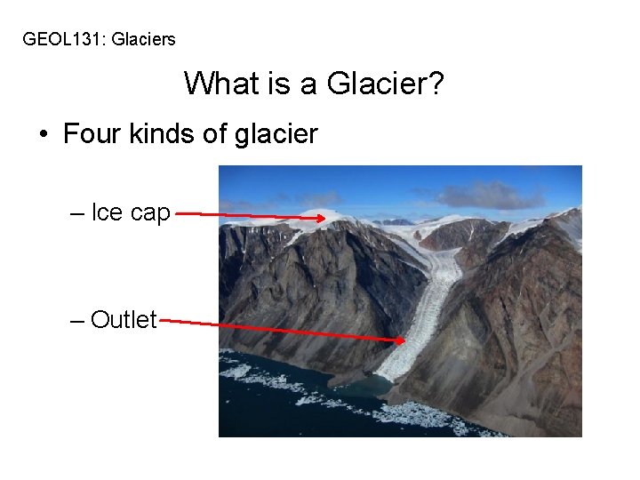 GEOL 131: Glaciers What is a Glacier? • Four kinds of glacier – Ice