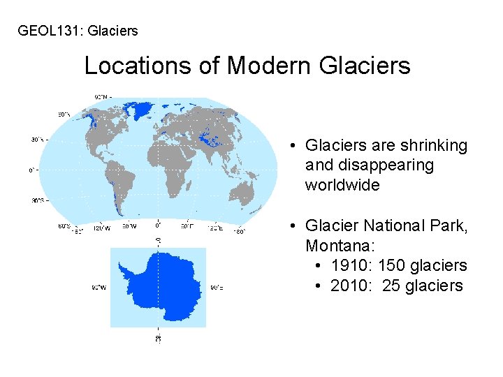 GEOL 131: Glaciers Locations of Modern Glaciers • Glaciers are shrinking and disappearing worldwide