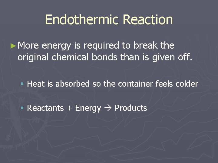 Endothermic Reaction ► More energy is required to break the original chemical bonds than