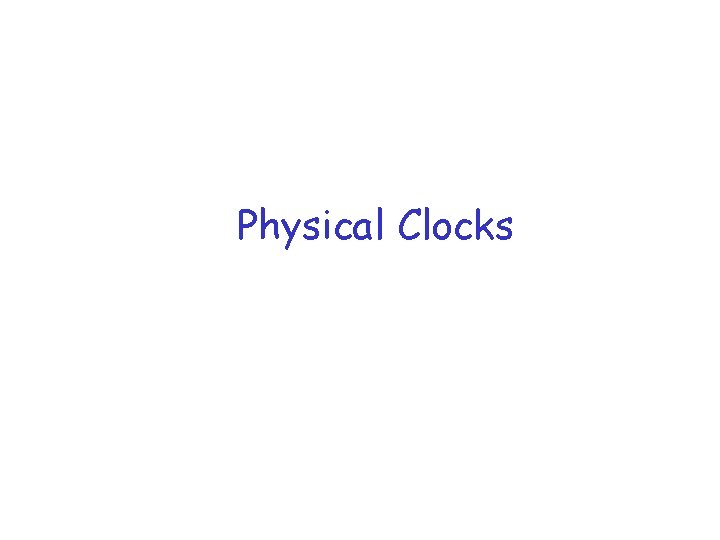 Physical Clocks Physical Clocks