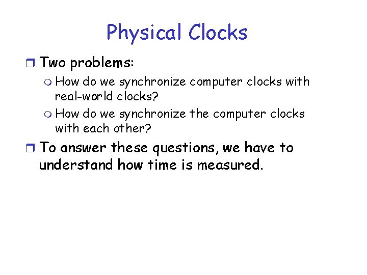 Physical Clocks r Two problems: m How do we synchronize computer clocks with real-world Physical Clocks r Two problems: m How do we synchronize computer clocks with real-world