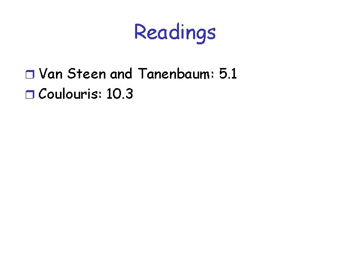 Readings r Van Steen and Tanenbaum: 5. 1 r Coulouris: 10. 3 Readings r Van Steen and Tanenbaum: 5. 1 r Coulouris: 10. 3