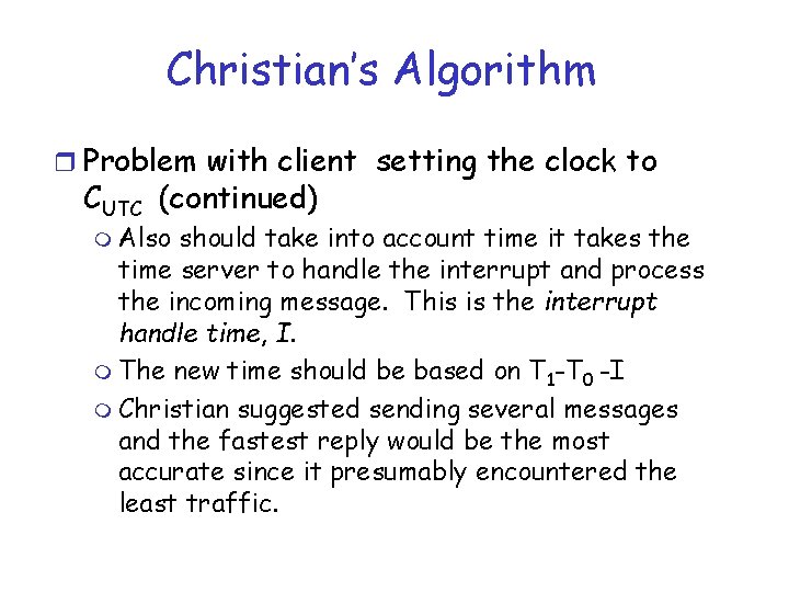 Christian’s Algorithm r Problem with client setting the clock to CUTC (continued) m Also Christian’s Algorithm r Problem with client setting the clock to CUTC (continued) m Also