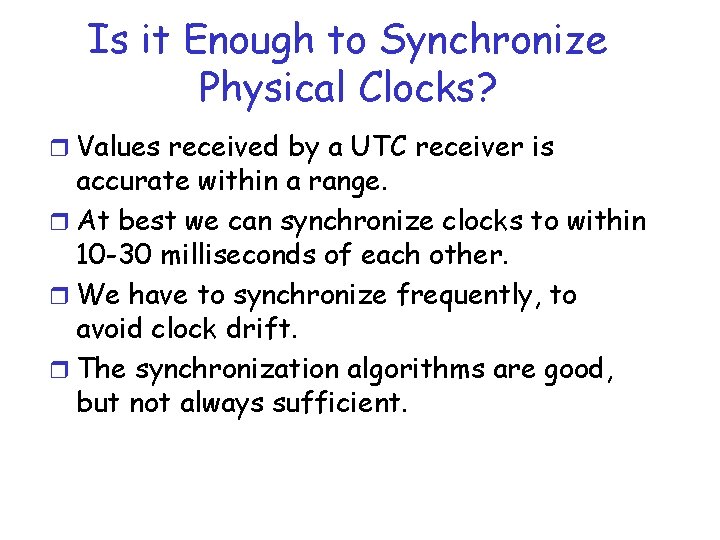 Is it Enough to Synchronize Physical Clocks? r Values received by a UTC receiver Is it Enough to Synchronize Physical Clocks? r Values received by a UTC receiver