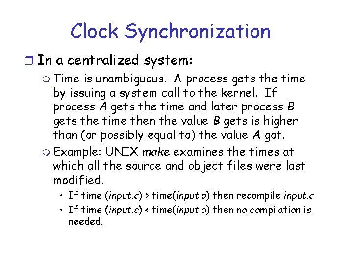 Clock Synchronization r In a centralized system: m Time is unambiguous. A process gets Clock Synchronization r In a centralized system: m Time is unambiguous. A process gets