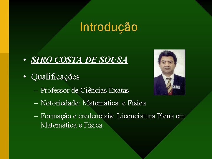 Introdução • SIRO COSTA DE SOUSA • Qualificações – Professor de Ciências Exatas –