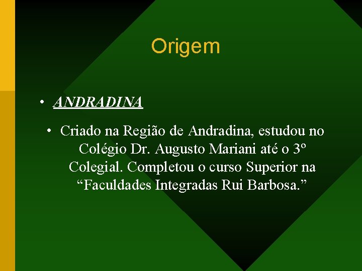 Origem • ANDRADINA • Criado na Região de Andradina, estudou no Colégio Dr. Augusto