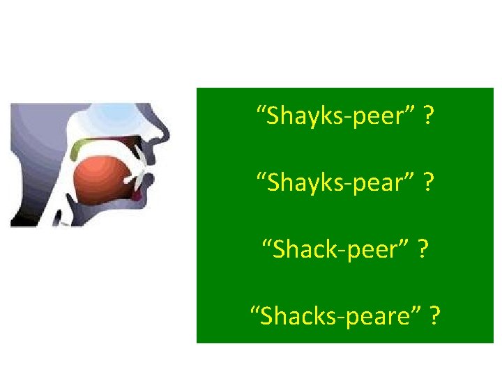 Pronunciation [pruh-nuhn-see-ey-shuh n ] “Shayks-peer” ? “Shayks-pear” ? “Shack-peer” ? “Shacks-peare” ? 