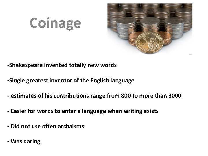 Coinage -Shakespeare invented totally new words -Single greatest inventor of the English language -