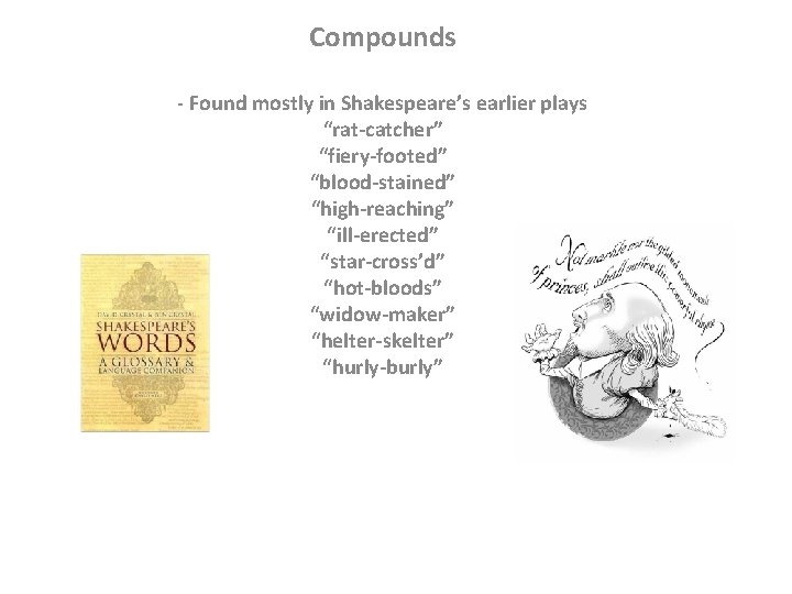 Compounds - Found mostly in Shakespeare’s earlier plays “rat-catcher” “fiery-footed” “blood-stained” “high-reaching” “ill-erected” “star-cross’d”