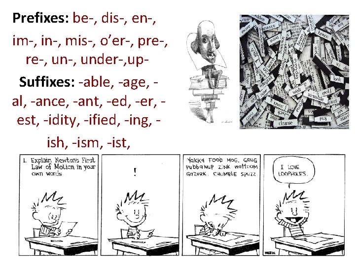 Prefixes: be-, dis-, en-, im-, in-, mis-, o’er-, pre-, un-, under-, up. Suffixes: -able,