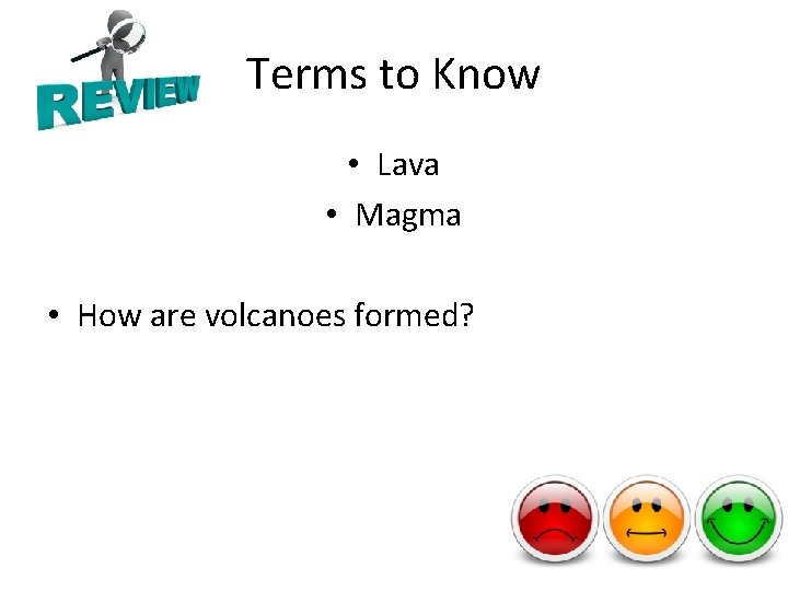 Terms to Know • Lava • Magma • How are volcanoes formed? 