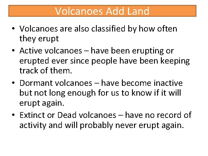 Volcanoes Add Land • Volcanoes are also classified by how often they erupt •