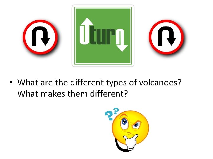  • What are the different types of volcanoes? What makes them different? 