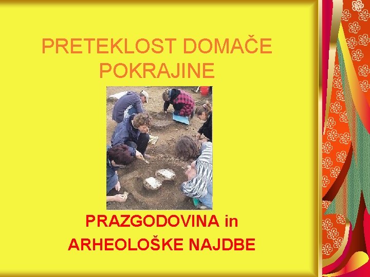 PRETEKLOST DOMAČE POKRAJINE PRAZGODOVINA in ARHEOLOŠKE NAJDBE 