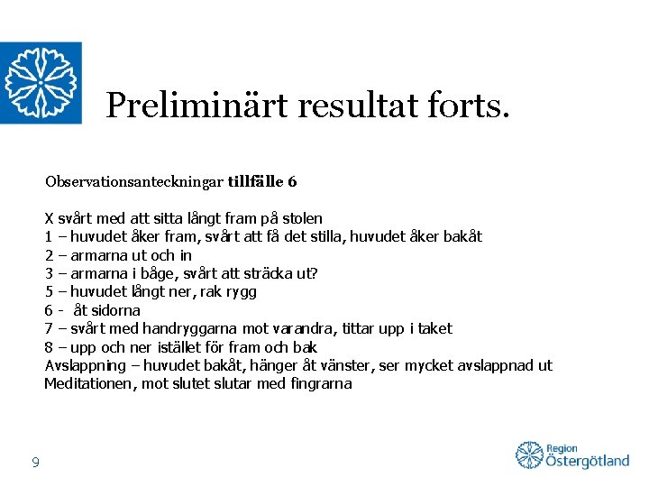 Preliminärt resultat forts. Observationsanteckningar tillfälle 6 X svårt med att sitta långt fram på