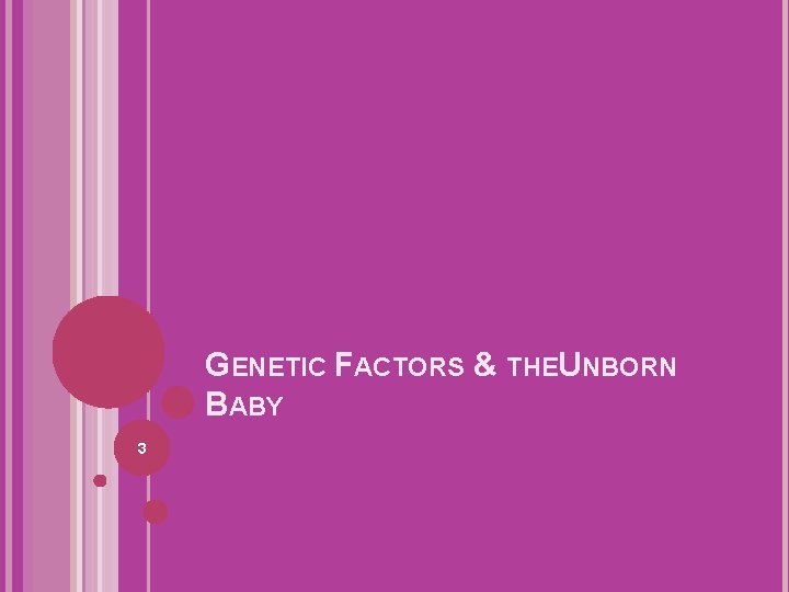 GENETIC FACTORS & THEUNBORN BABY 3 