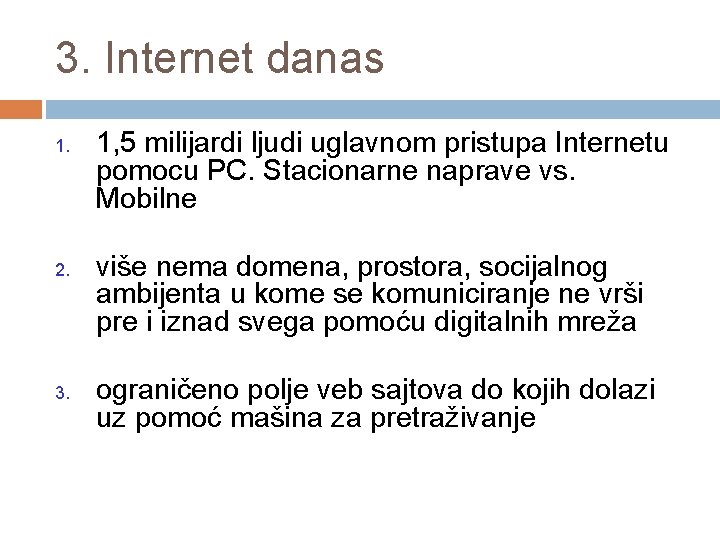 3. Internet danas 1. 2. 3. 1, 5 milijardi ljudi uglavnom pristupa Internetu pomocu