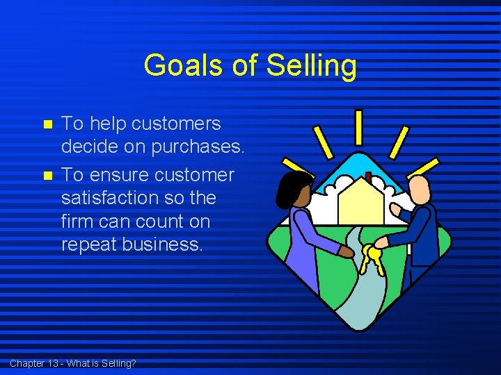 Goals of Selling n n To help customers decide on purchases. To ensure customer
