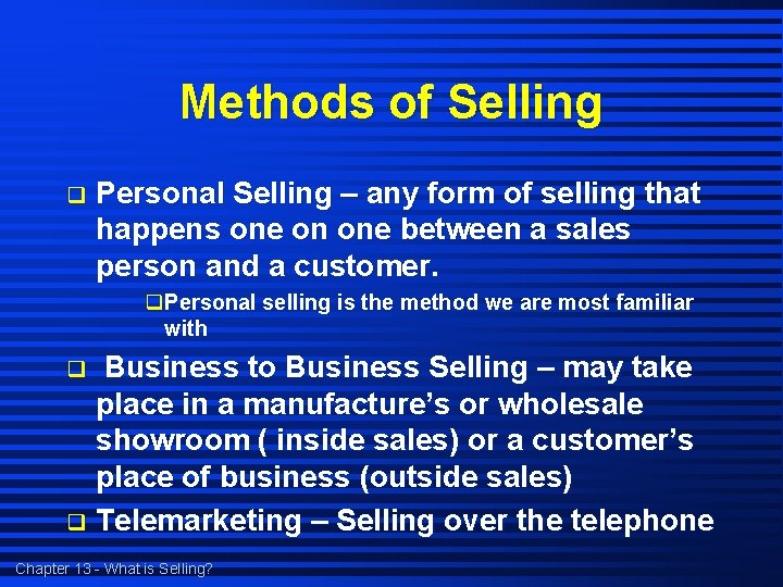 Methods of Selling q Personal Selling – any form of selling that happens one