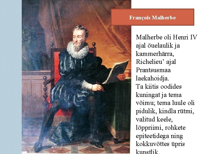 François Malherbe oli Henri IV ajal õuelaulik ja kammerhärra, Richelieu’ ajal Prantsusmaa laekahoidja. Ta