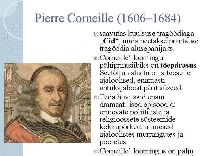 Pierre Corneille (1606– 1684) saavutas kuulsuse tragöödiaga „Cid“, mida peetakse prantsuse tragöödia alusepanijaks. Corneille’