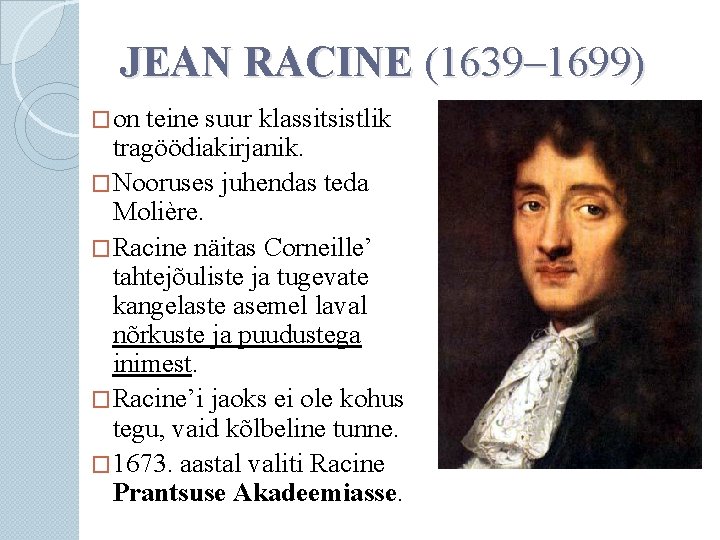 JEAN RACINE (1639– 1699) �on teine suur klassitsistlik tragöödiakirjanik. �Nooruses juhendas teda Molière. �Racine