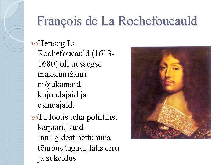 François de La Rochefoucauld Hertsog La Rochefoucauld (16131680) oli uusaegse maksiimižanri mõjukamaid kujundajaid ja