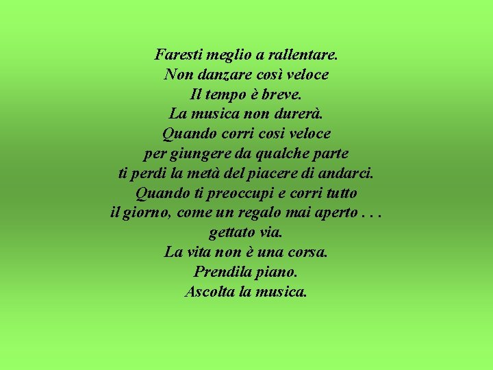 Faresti meglio a rallentare. Non danzare così veloce Il tempo è breve. La musica