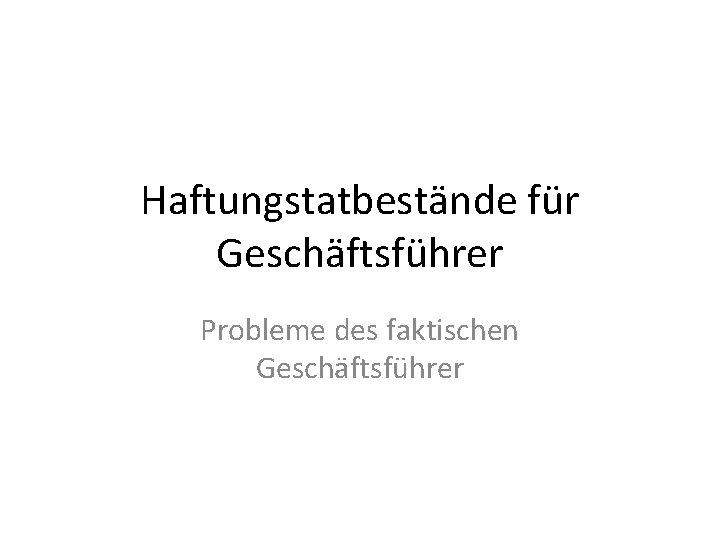 Haftungstatbestände für Geschäftsführer Probleme des faktischen Geschäftsführer 